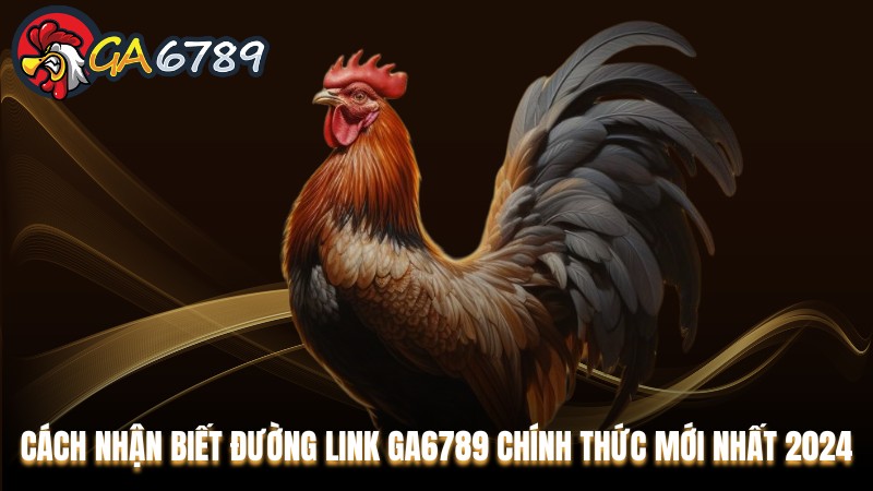 Cách nhận biết đường link Ga6789 chính thức